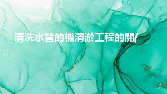 清洗水管的機清淤工程的關(guān)鍵技術(shù)與以后進(jìn)展趨勢分析，你了解多少？